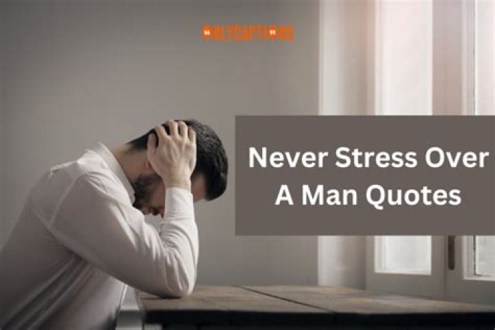 Uncover The Wisdom Of "Never Stress Over A Man" Quotes
