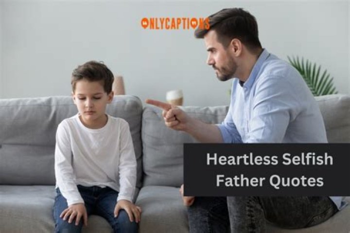 Unveiling The Impact Of Heartless Selfish Fathers: A Journey Of Discovery